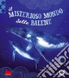 Il misterioso mondo delle balene libro