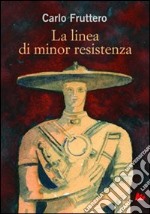 La linea di minor resistenza. Ediz. illustrata libro