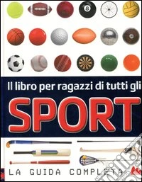 Il libro per ragazzi di tutti gli sport. La guida completa libro