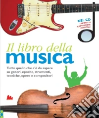 Il libro della musica. Tutto quello che c'è da sapere su generi, epoche, strumenti, tecniche, opere e compositori. Ediz. illustrata. Con CD Audio libro