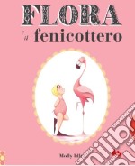 Flora e il fenicottero. Ediz. illustrata libro