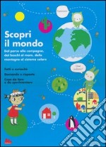 Scopri il mondo. Dal parco alla campagna, dai boschi al mare, dalle montagne al sistema solare. Ediz. illustrata libro