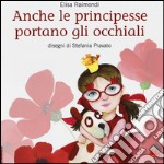 Anche le principesse portano gli occhiali. Ediz. illustrata