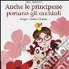 Anche le principesse portano gli occhiali. Ediz. illustrata libro