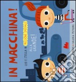 In macchina! Alla grande! Leo e Stella in missione speciale. Ediz. illustrata libro