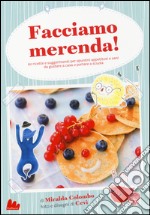 Facciamo merenda! 60 ricette e suggerimenti per spuntini appetitosi e sani da gustare a casa o portare a scuola. Ediz. illustrata libro