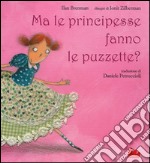 Ma le principesse fanno le puzzette? Ediz. illustrata libro