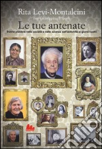 Le tue antenate. Donne pioniere nella società e nella scienza dall'antichità ai giorni nostri libro