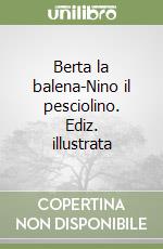 Berta la balena-Nino il pesciolino. Ediz. illustrata libro