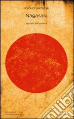 Nagasaki. Racconti dell'atomica libro