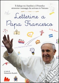 Letterine a papa Francesco. Il dialogo tra i bambini e il pontefice attraverso i messaggi che arrivano in Vaticano. Ediz. illustrata libro