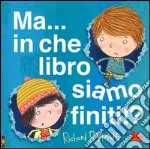 Ma... in che libro siamo finiti!? Ediz. illustrata libro