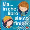 Ma... in che libro siamo finiti!? Ediz. illustrata libro