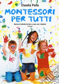 Montessori per tutti. Decine di attività da fare a casa con i bambini 3-6 anni libro