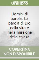 Uomini di parola. La parola di Dio nella vita e nella missione della chiesa libro