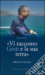 Vi racconto Gesù e la sua terra. Riflessioni in Terra Santa libro