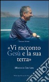 Vi racconto Gesù e la sua terra. Riflessioni in Terra Santa libro