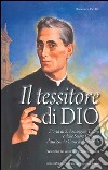 Il tessitore di Dio. Storia di Don Arcangelo Tadini e delle suore operarie della Santa Casa libro