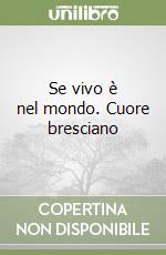 Se vivo è nel mondo. Cuore bresciano libro