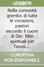 Nella comunità grembo di tutte le vocazioni, pastori secondo il cuore di Dio. Ritiri spirituali per l'anno pastorale (2010-2011) libro