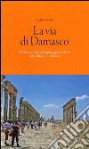 La via di Damasco. Riflessioni dal pellegrinaggio in Siria della Diocesi di Brescia libro