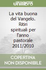 La vita buona del Vangelo. Ritiri spirituali per l'anno pastorale 2011/2010 libro