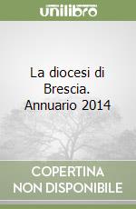 La diocesi di Brescia. Annuario 2014 libro