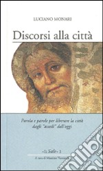 Discorsi alla città. Parola e parole per liberare la città dagli «assedi» dell'oggi libro