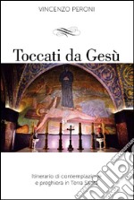 Toccati da Gesù. Itinerario di contemplazione spirituale e preghiera in Terra Santa