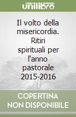 Il volto della misericordia. Ritiri spirituali per l'anno pastorale 2015-2016 libro