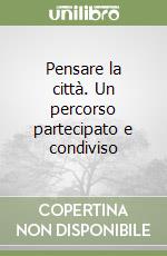 Pensare la città. Un percorso partecipato e condiviso libro