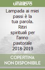 Lampada ai miei passi è la tua parola. Ritiri spirituali per l'anno pastorale 2018-2019 libro