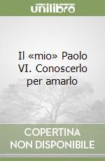 Il «mio» Paolo VI. Conoscerlo per amarlo libro