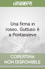 Una firma in rosso. Guttuso è a Pontassieve