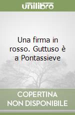 Una firma in rosso. Guttuso è a Pontassieve libro