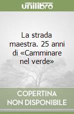 La strada maestra. 25 anni di «Camminare nel verde» libro