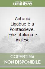 Antonio Ligabue è a Pontassieve. Ediz. italiana e inglese libro