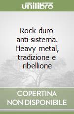 Rock duro anti-sistema. Heavy metal, tradizione e ribellione libro