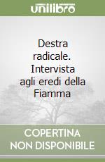 Destra radicale. Intervista agli eredi della Fiamma libro