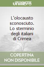 L'olocausto sconosciuto. Lo sterminio degli italiani di Crimea libro