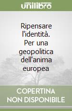 Ripensare l'identità. Per una geopolitica dell'anima europea libro