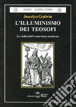 L'illuminismo dei teosofi. Le radici dell'esoterismo moderno libro