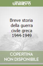 Breve storia della guerra civile greca 1944-1949 libro