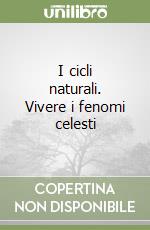 I cicli naturali. Vivere i fenomi celesti libro