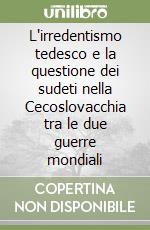 L'irredentismo tedesco e la questione dei sudeti nella Cecoslovacchia tra le due guerre mondiali libro