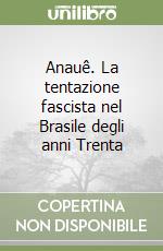 Anauê. La tentazione fascista nel Brasile degli anni Trenta libro