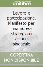 Lavoro è partecipazione. Manifesto per una nuova strategia di azione sindacale