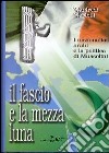 Il fascio e la mezza luna. I nazionalisti arabi e la politica di Mussolini libro