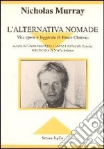 L'alternativa nomade. Vita opere e leggenda di Bruce Chatwin