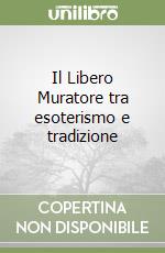 Il Libero Muratore tra esoterismo e tradizione libro